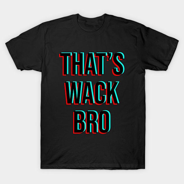 That's wack bro T-Shirt by txoni